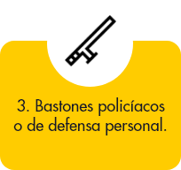 Bastones policíacos o de defensa personal.